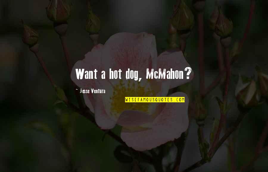 Sandstrom And Associates Quotes By Jesse Ventura: Want a hot dog, McMahon? Sandstrom And Associates Quotes By Jesse Ventura: Want a hot dog, McMahon?