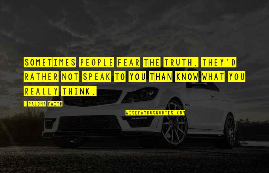 Sandstrom And Associates Quotes By Paloma Faith: Sometimes people fear the truth. They'd rather not Sandstrom And Associates Quotes By Paloma Faith: Sometimes people fear the truth. They'd rather not