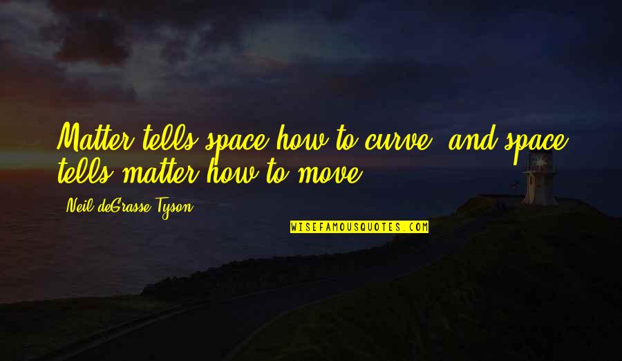 Sanduny Quotes By Neil DeGrasse Tyson: Matter tells space how to curve, and space