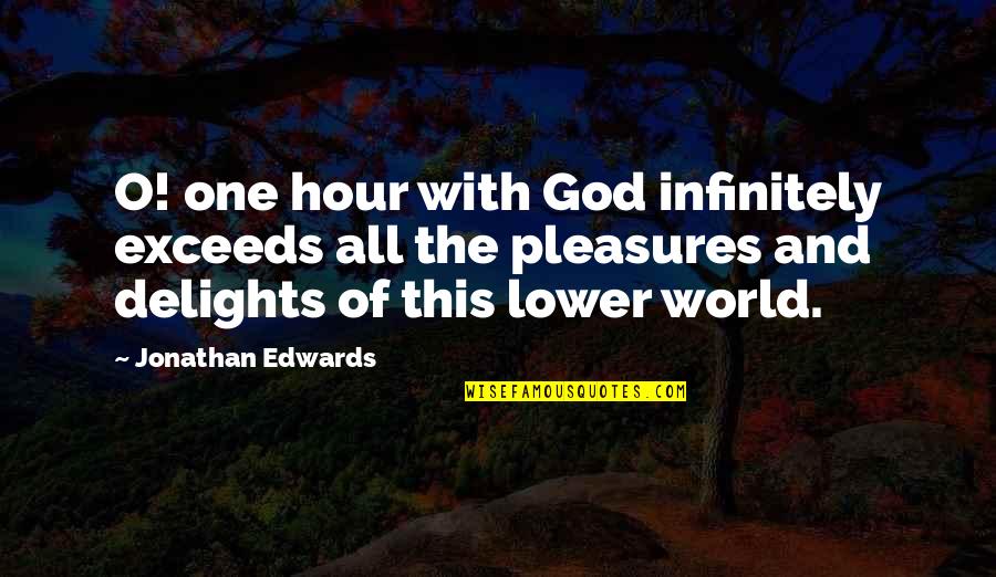 Sandvik Tools Quotes By Jonathan Edwards: O! one hour with God infinitely exceeds all Sandvik Tools Quotes By Jonathan Edwards: O! one hour with God infinitely exceeds all