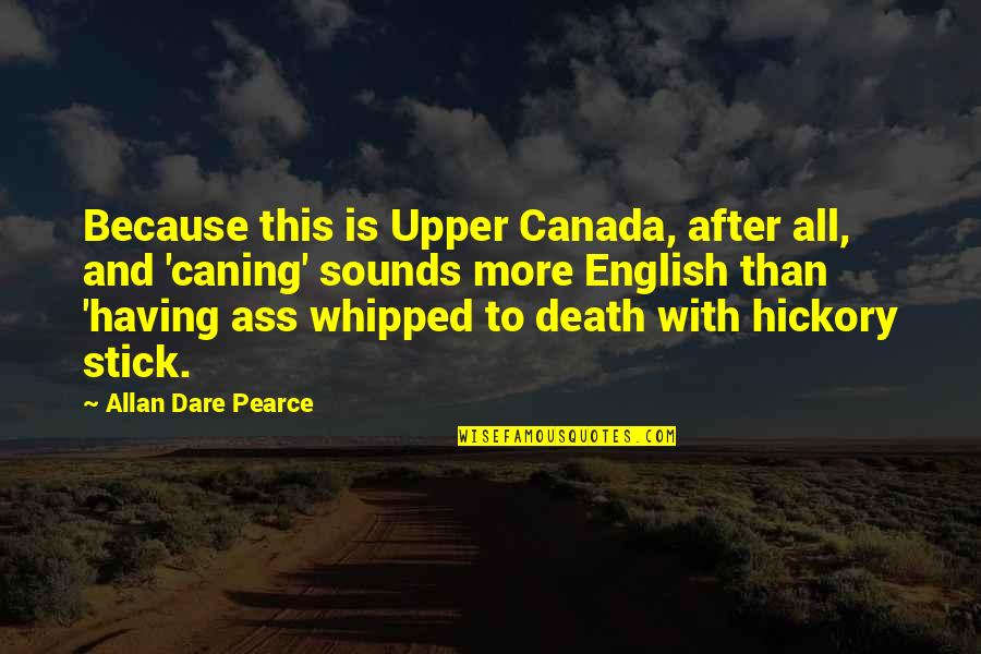 Sandwich Generation Quotes By Allan Dare Pearce: Because this is Upper Canada, after all, and Sandwich Generation Quotes By Allan Dare Pearce: Because this is Upper Canada, after all, and