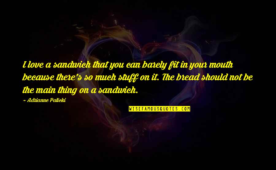 Sandwich Love Quotes By Adrianne Palicki: I love a sandwich that you can barely