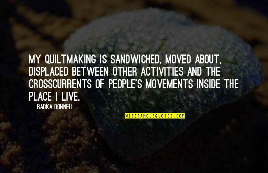 Sandwiched Between Quotes By Radka Donnell: My quiltmaking is sandwiched, moved about, displaced between Sandwiched Between Quotes By Radka Donnell: My quiltmaking is sandwiched, moved about, displaced between