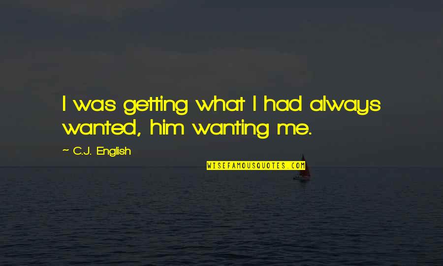 Sandwiched Generation Quotes By C.J. English: I was getting what I had always wanted, Sandwiched Generation Quotes By C.J. English: I was getting what I had always wanted,