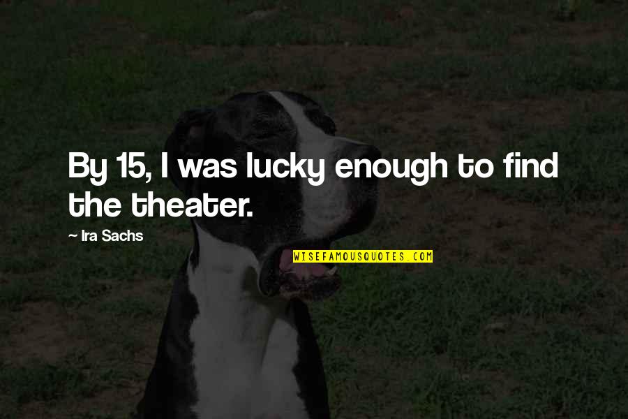 Sandwiched Generation Quotes By Ira Sachs: By 15, I was lucky enough to find Sandwiched Generation Quotes By Ira Sachs: By 15, I was lucky enough to find