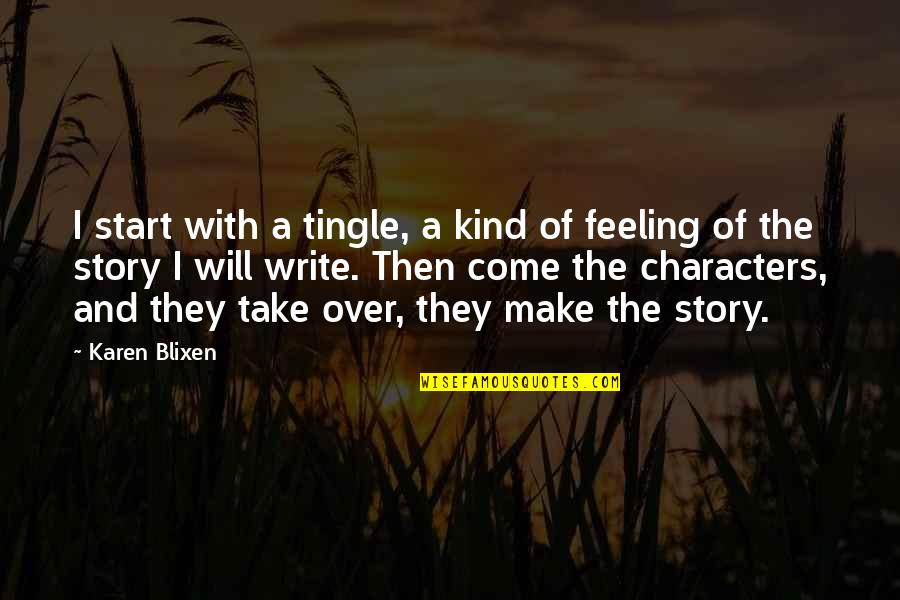 Sandwiched Generation Quotes By Karen Blixen: I start with a tingle, a kind of Sandwiched Generation Quotes By Karen Blixen: I start with a tingle, a kind of