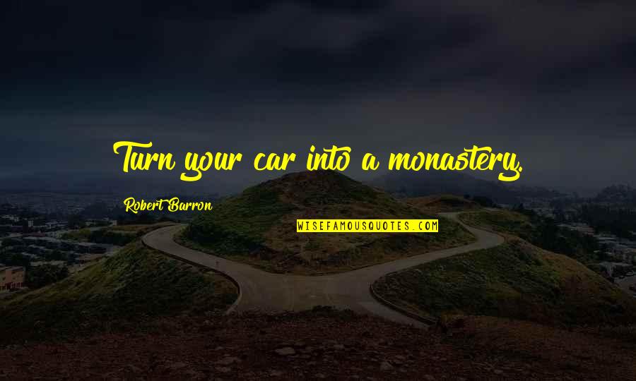 Sandwiched Generation Quotes By Robert Barron: Turn your car into a monastery. Sandwiched Generation Quotes By Robert Barron: Turn your car into a monastery.