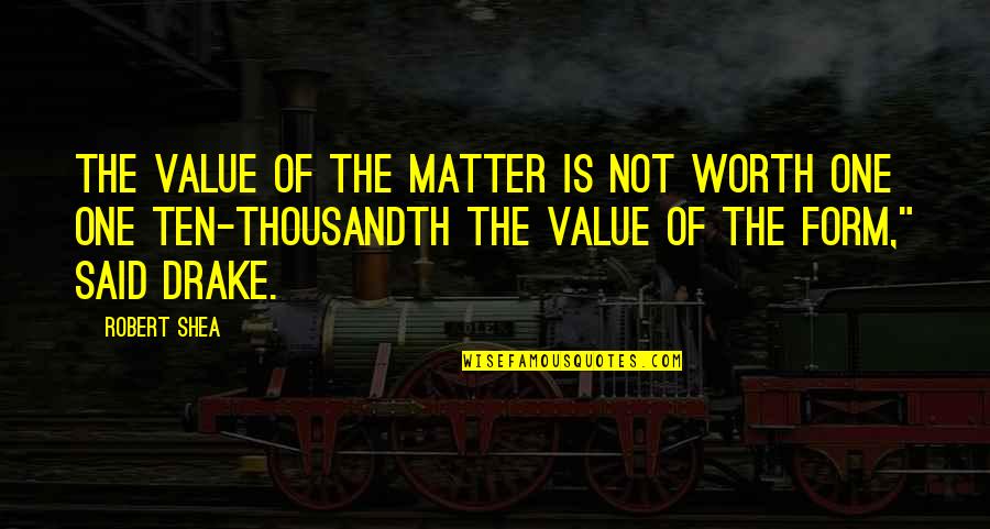 Sandwiched Generation Quotes By Robert Shea: The value of the matter is not worth Sandwiched Generation Quotes By Robert Shea: The value of the matter is not worth