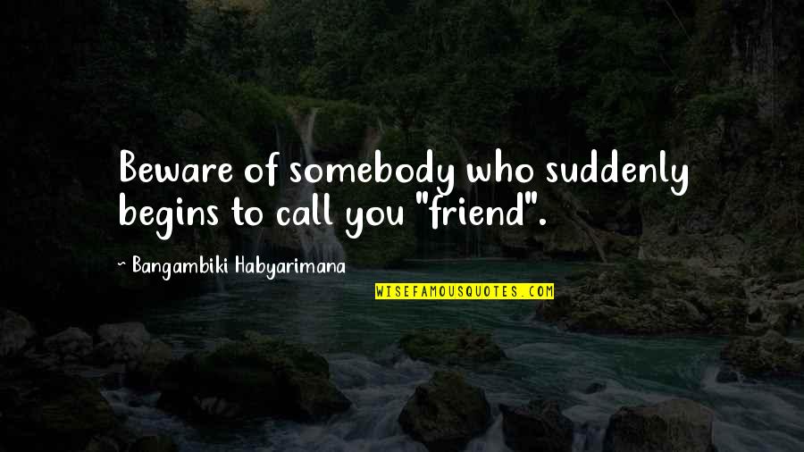 Sandwiched Negatives Quotes By Bangambiki Habyarimana: Beware of somebody who suddenly begins to call