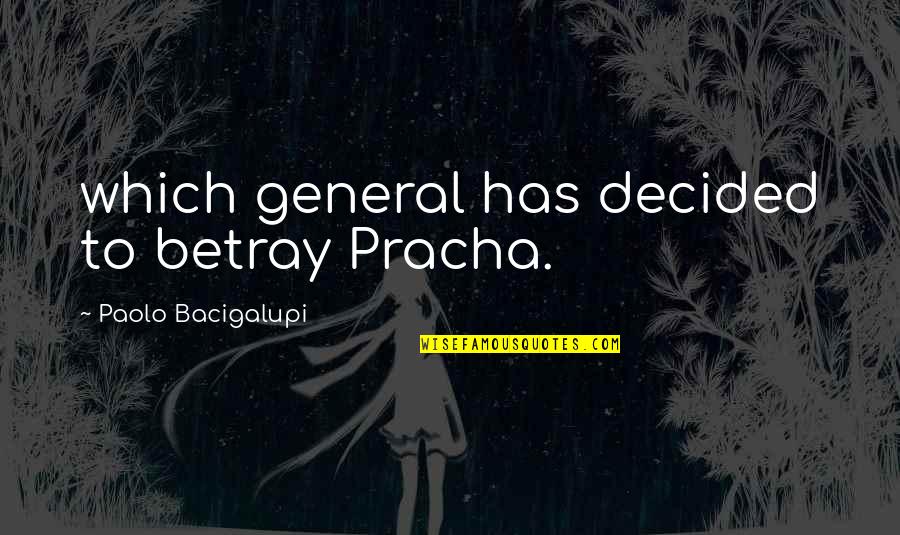 Sandwiched Synonym Quotes By Paolo Bacigalupi: which general has decided to betray Pracha.