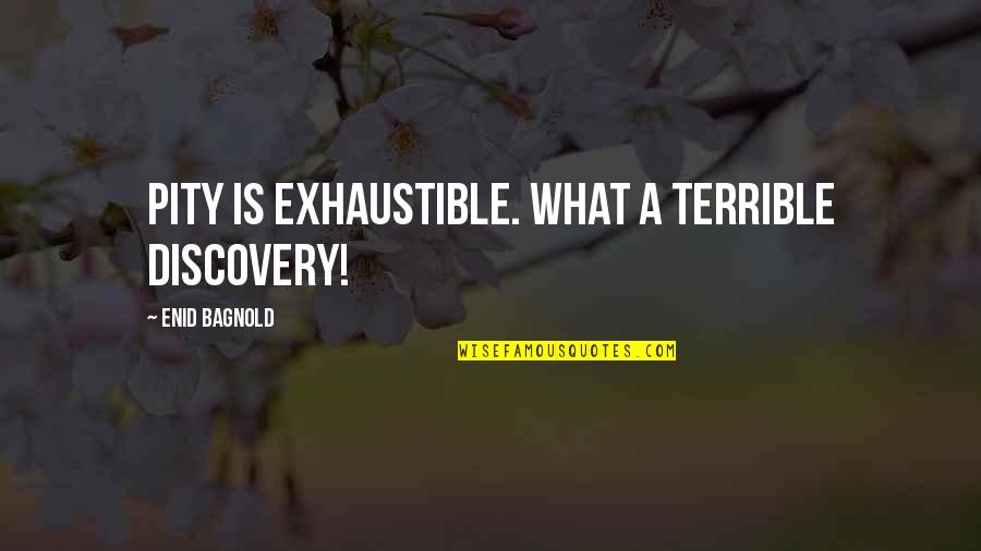 Sandwiches And Subs Quotes By Enid Bagnold: Pity is exhaustible. What a terrible discovery! Sandwiches And Subs Quotes By Enid Bagnold: Pity is exhaustible. What a terrible discovery!