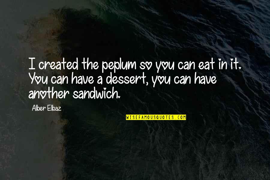 Sandwiches Quotes By Alber Elbaz: I created the peplum so you can eat