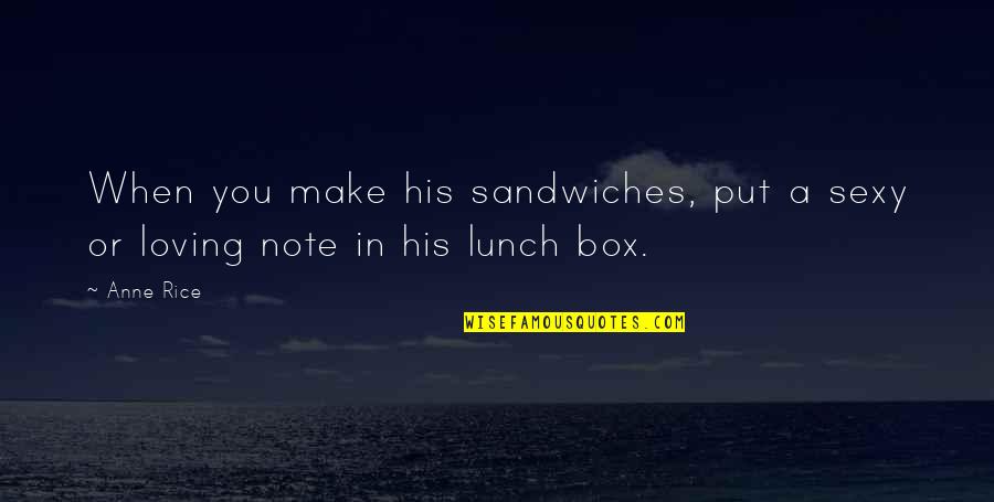 Sandwiches Quotes By Anne Rice: When you make his sandwiches, put a sexy