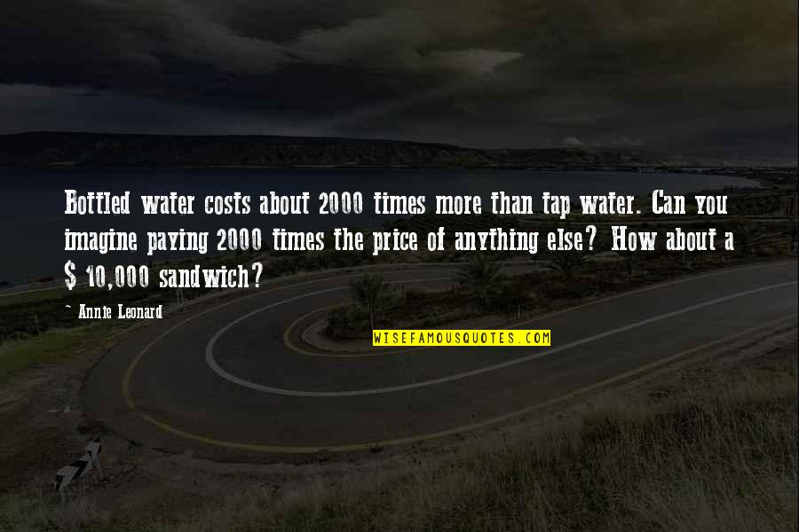 Sandwiches Quotes By Annie Leonard: Bottled water costs about 2000 times more than