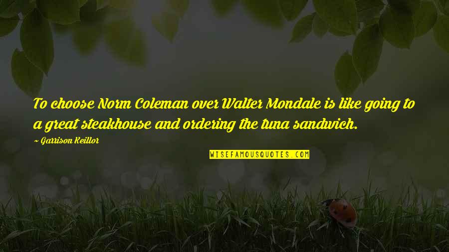 Sandwiches Quotes By Garrison Keillor: To choose Norm Coleman over Walter Mondale is