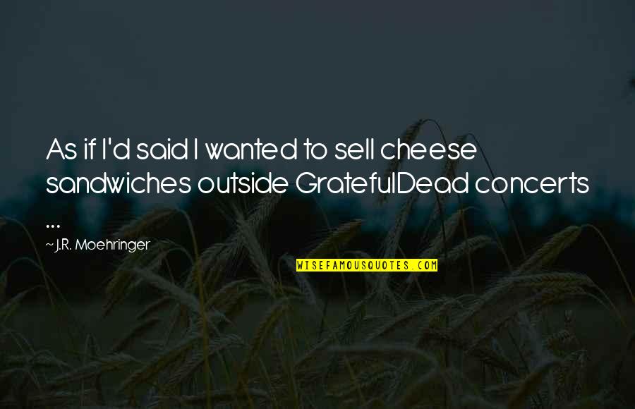 Sandwiches Quotes By J.R. Moehringer: As if I'd said I wanted to sell