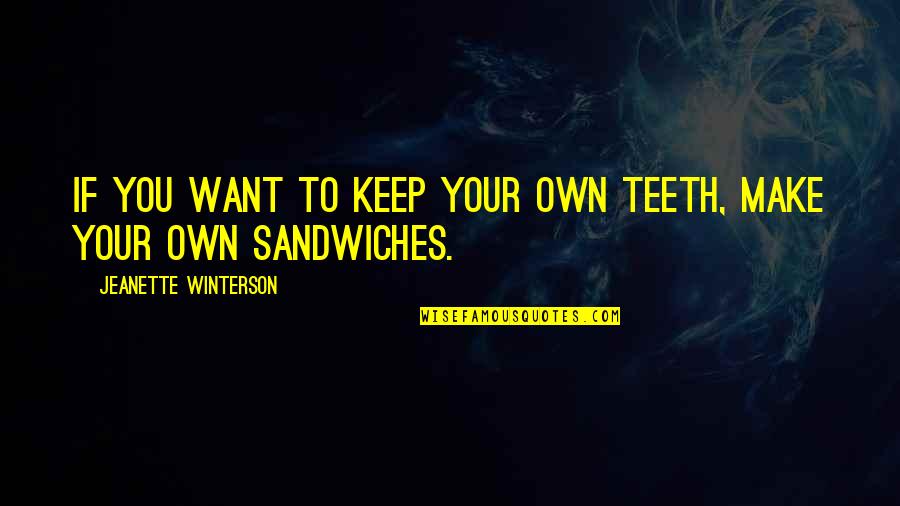 Sandwiches Quotes By Jeanette Winterson: If you want to keep your own teeth,