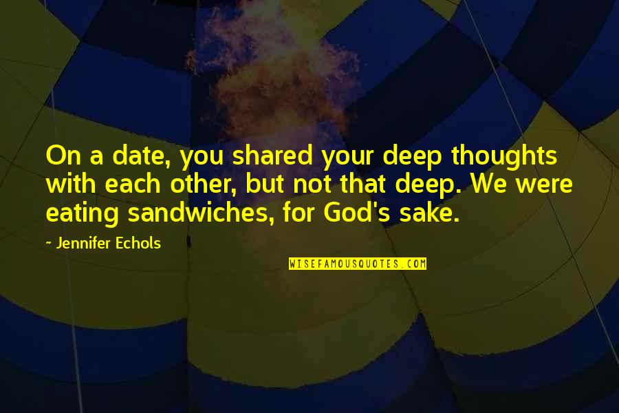 Sandwiches Quotes By Jennifer Echols: On a date, you shared your deep thoughts