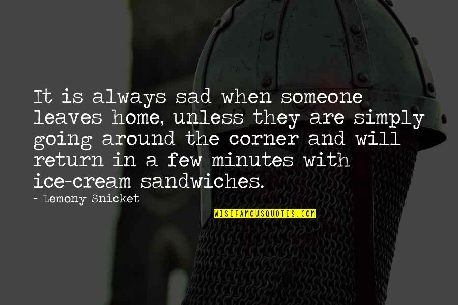 Sandwiches Quotes By Lemony Snicket: It is always sad when someone leaves home,
