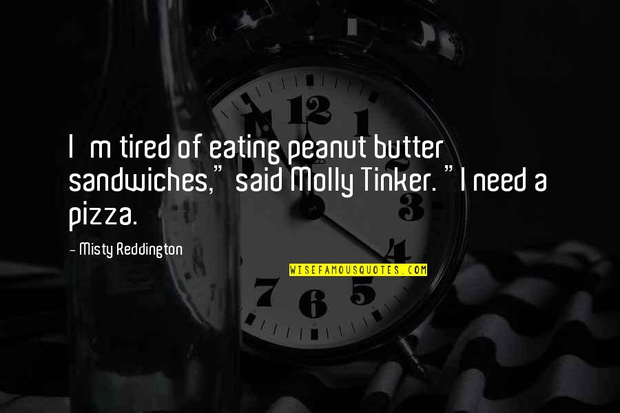 Sandwiches Quotes By Misty Reddington: I'm tired of eating peanut butter sandwiches," said