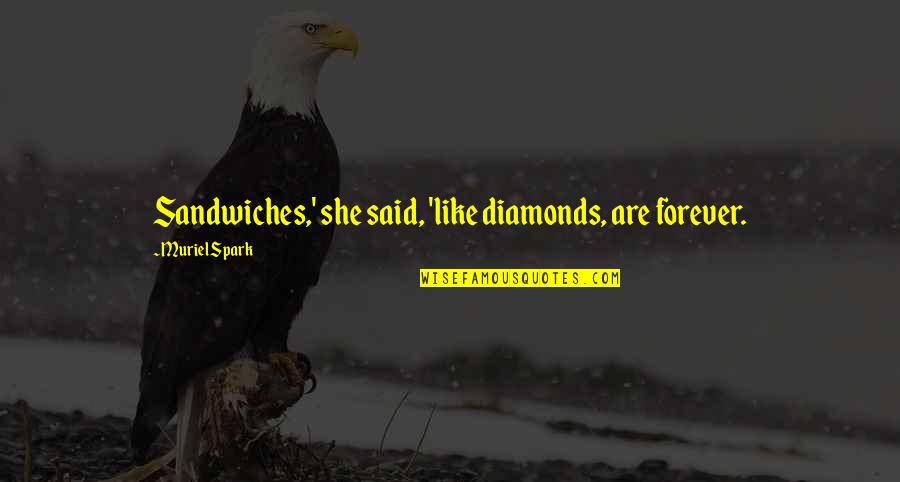 Sandwiches Quotes By Muriel Spark: Sandwiches,' she said, 'like diamonds, are forever.