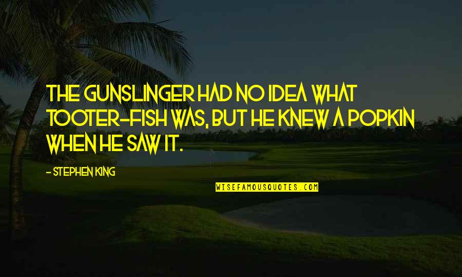 Sandwiches Quotes By Stephen King: The gunslinger had no idea what tooter-fish was,