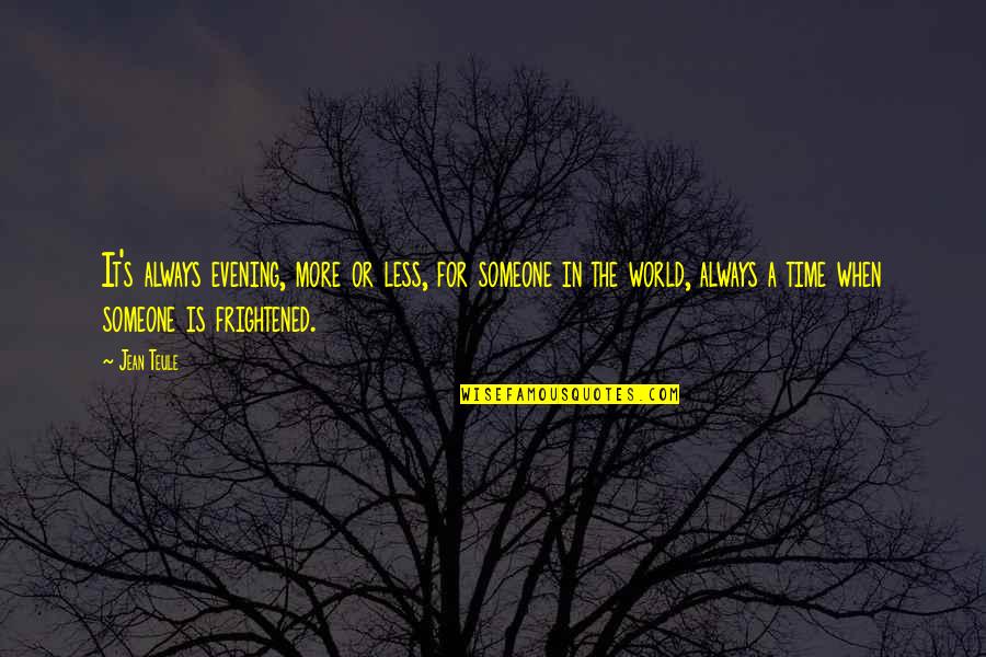 Sandwiching Around Quotes By Jean Teule: It's always evening, more or less, for someone Sandwiching Around Quotes By Jean Teule: It's always evening, more or less, for someone