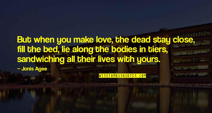 Sandwiching Quotes By Jonis Agee: But when you make love, the dead stay