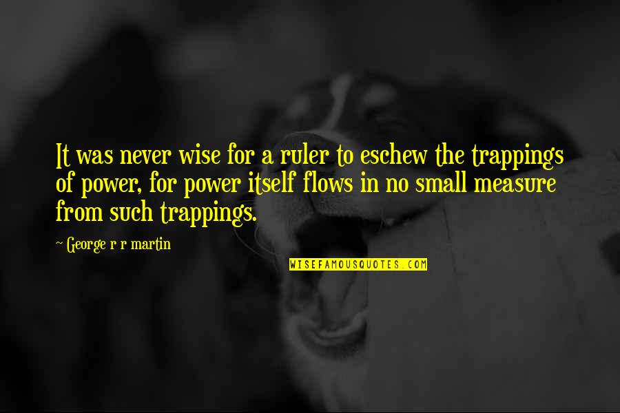 Sandworm Dune Quotes By George R R Martin: It was never wise for a ruler to Sandworm Dune Quotes By George R R Martin: It was never wise for a ruler to