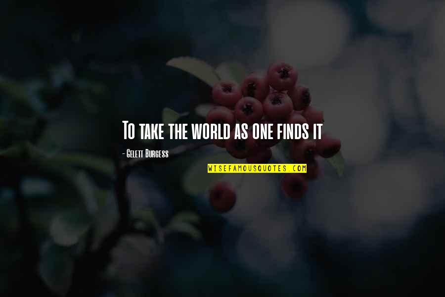 Sandworms In Australia Quotes By Gelett Burgess: To take the world as one finds it Sandworms In Australia Quotes By Gelett Burgess: To take the world as one finds it