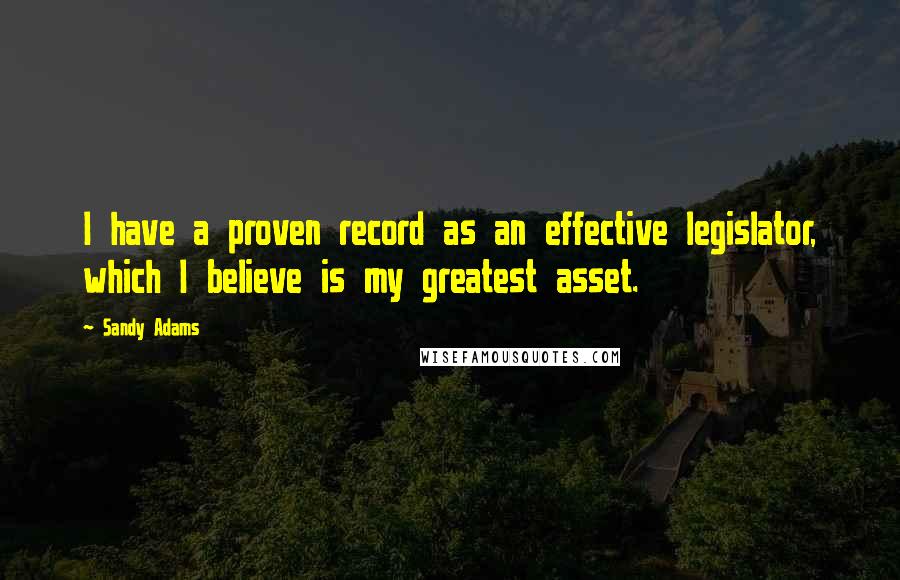 Sandy Adams quotes: I have a proven record as an effective legislator, which I believe is my greatest asset.