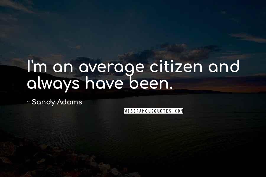 Sandy Adams quotes: I'm an average citizen and always have been.