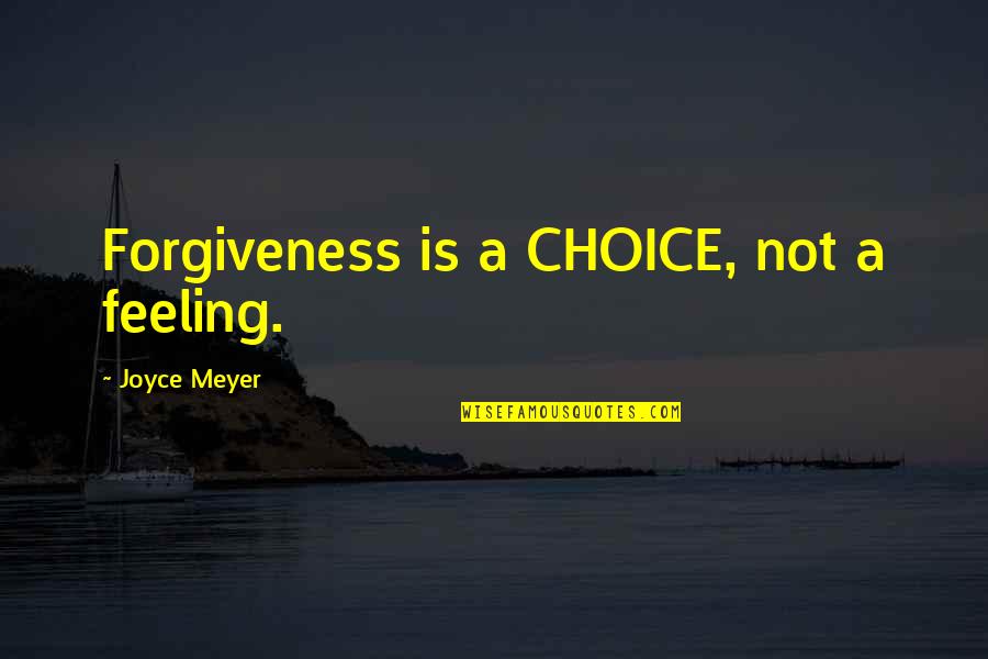 Sandy Bigelow Patterson Quotes By Joyce Meyer: Forgiveness is a CHOICE, not a feeling.
