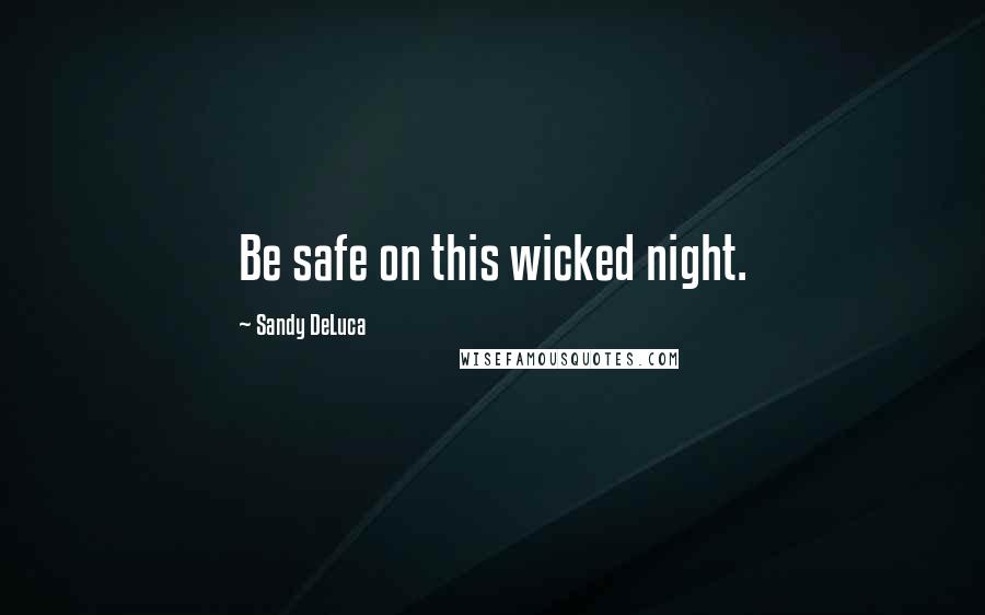 Sandy DeLuca quotes: Be safe on this wicked night.