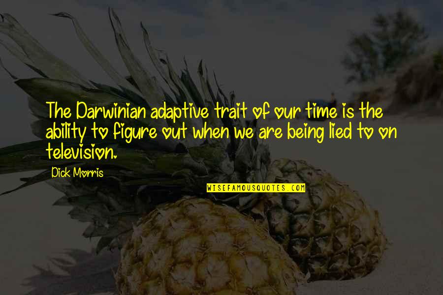 Sandy Forster Quotes By Dick Morris: The Darwinian adaptive trait of our time is