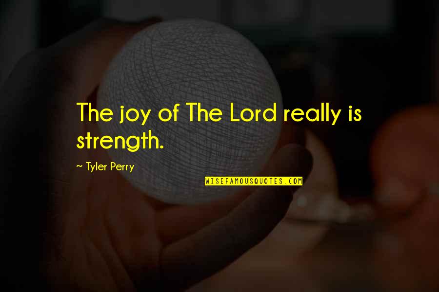 Sandy Hook Gun Control Quotes By Tyler Perry: The joy of The Lord really is strength.