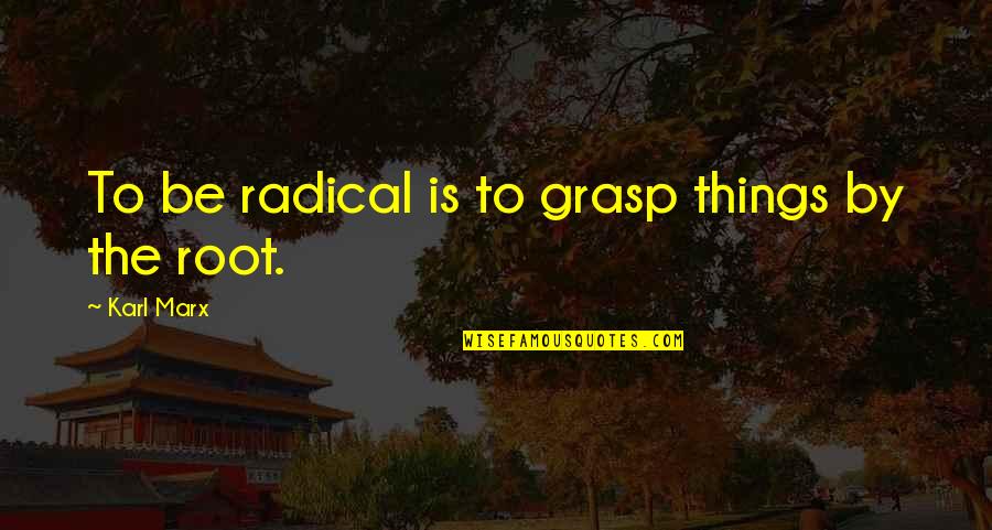 Sandy Jardine Quotes By Karl Marx: To be radical is to grasp things by