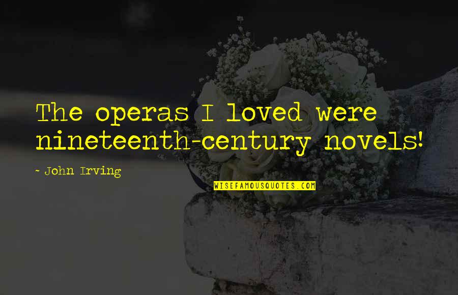 Sandy Passage Quotes By John Irving: The operas I loved were nineteenth-century novels!