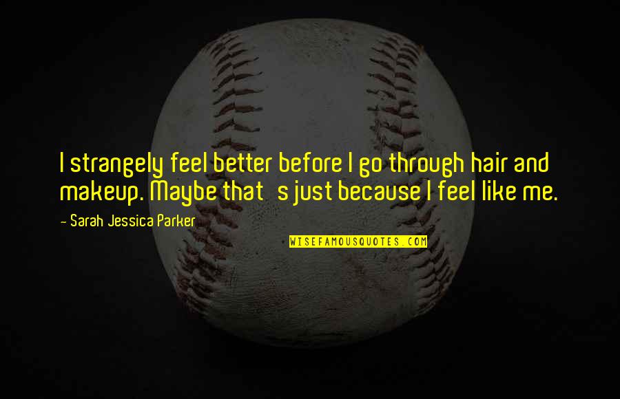Sandy Saddler Quotes By Sarah Jessica Parker: I strangely feel better before I go through Sandy Saddler Quotes By Sarah Jessica Parker: I strangely feel better before I go through