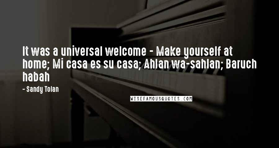 Sandy Tolan quotes: It was a universal welcome - Make yourself at home; Mi casa es su casa; Ahlan wa-sahlan; Baruch habah