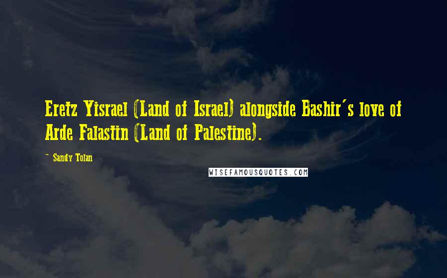 Sandy Tolan quotes: Eretz Yisrael (Land of Israel) alongside Bashir's love of Arde Falastin (Land of Palestine).