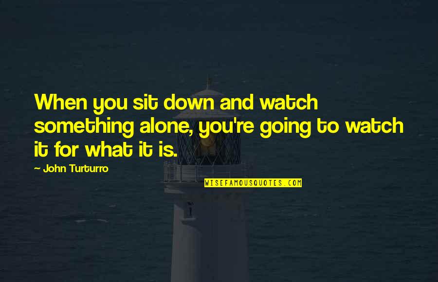 Sandybell Episode Quotes By John Turturro: When you sit down and watch something alone, Sandybell Episode Quotes By John Turturro: When you sit down and watch something alone,