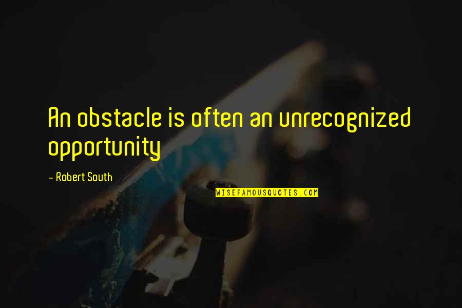 Sandybell Y Quotes By Robert South: An obstacle is often an unrecognized opportunity