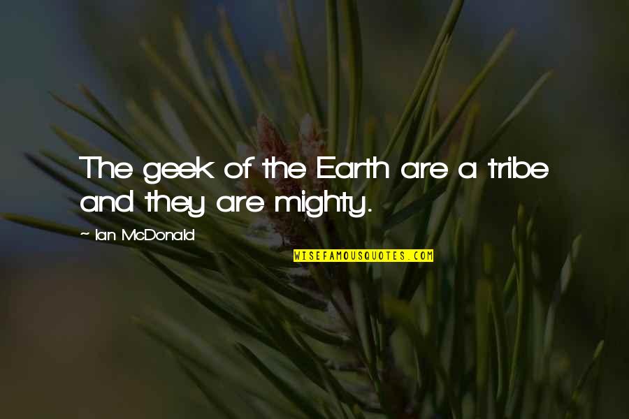 Sandymount Bermuda Quotes By Ian McDonald: The geek of the Earth are a tribe