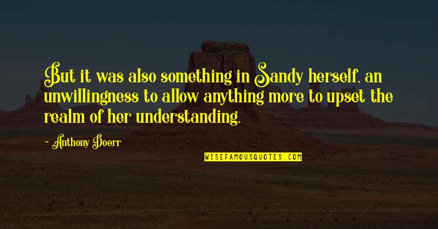 Sandy's Quotes By Anthony Doerr: But it was also something in Sandy herself,