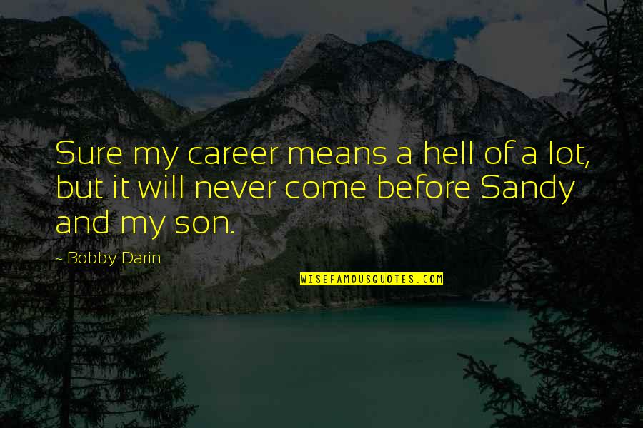 Sandy's Quotes By Bobby Darin: Sure my career means a hell of a