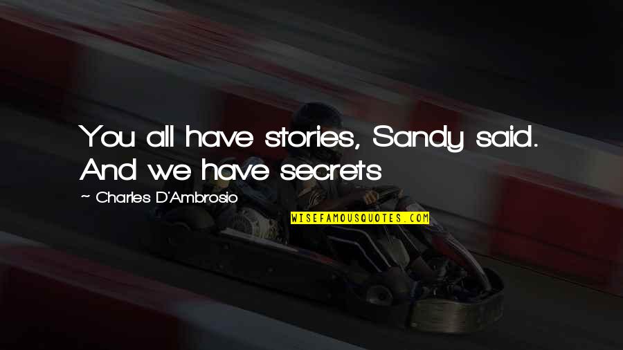 Sandy's Quotes By Charles D'Ambrosio: You all have stories, Sandy said. And we