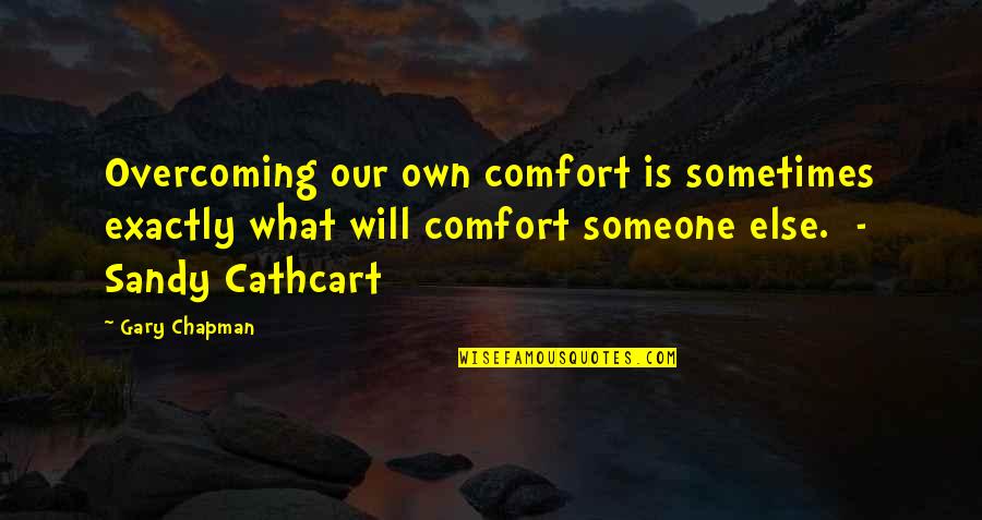 Sandy's Quotes By Gary Chapman: Overcoming our own comfort is sometimes exactly what