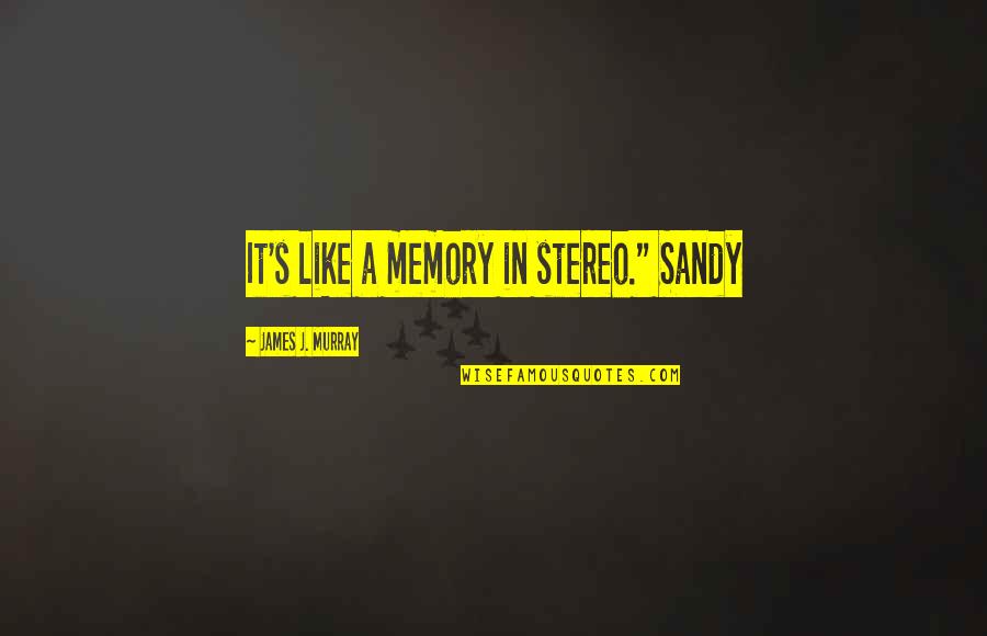 Sandy's Quotes By James J. Murray: It's like a memory in stereo." Sandy