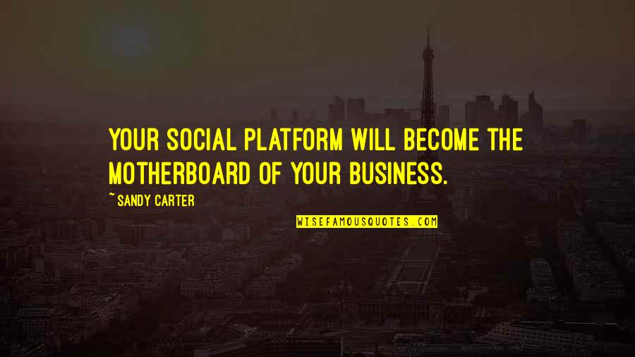 Sandy's Quotes By Sandy Carter: Your social platform will become the motherboard of